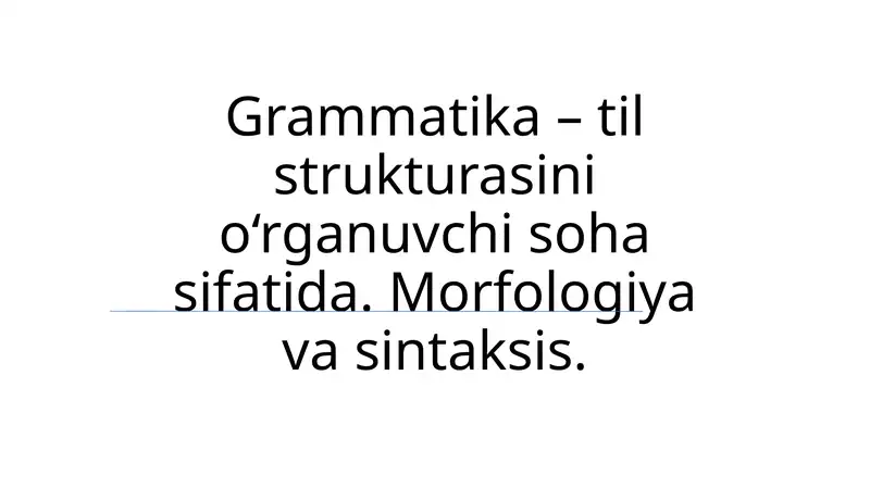 Grammatika–tilstrukturasinio‘rganuvchisohasifatida.Morfologiyavasintaksis