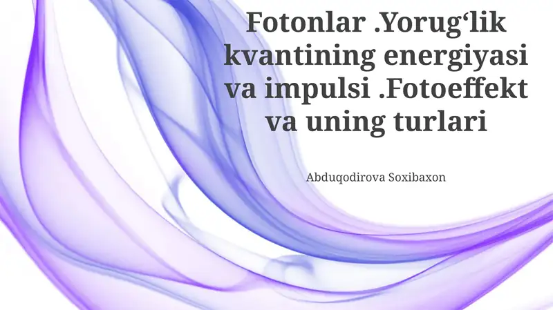 Fotonlar.Yorug‘lik kvantining energiyasi va impulsi.Fotoeffekt va uning turlari