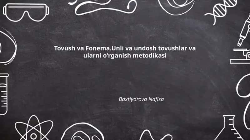 Tovush va Fonema.Unli va undosh tovushlar va ularni oʻrganish metodikasi