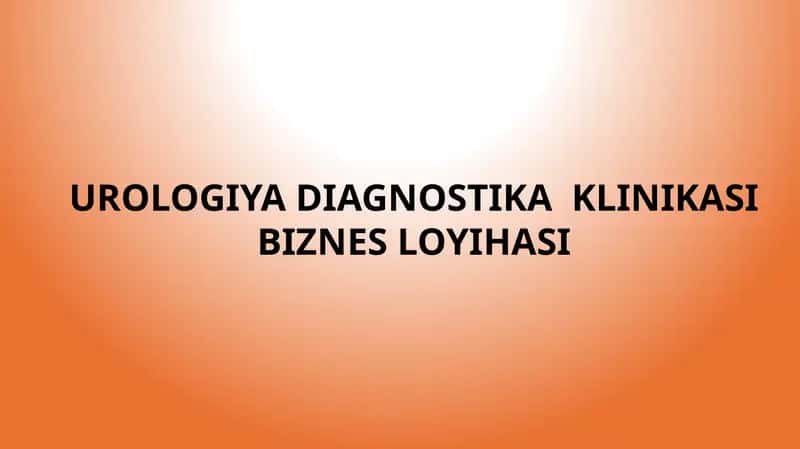 UROLOGIYA DIAGNOSTIKA  KLINIKASI
BIZNES LOYIHASI