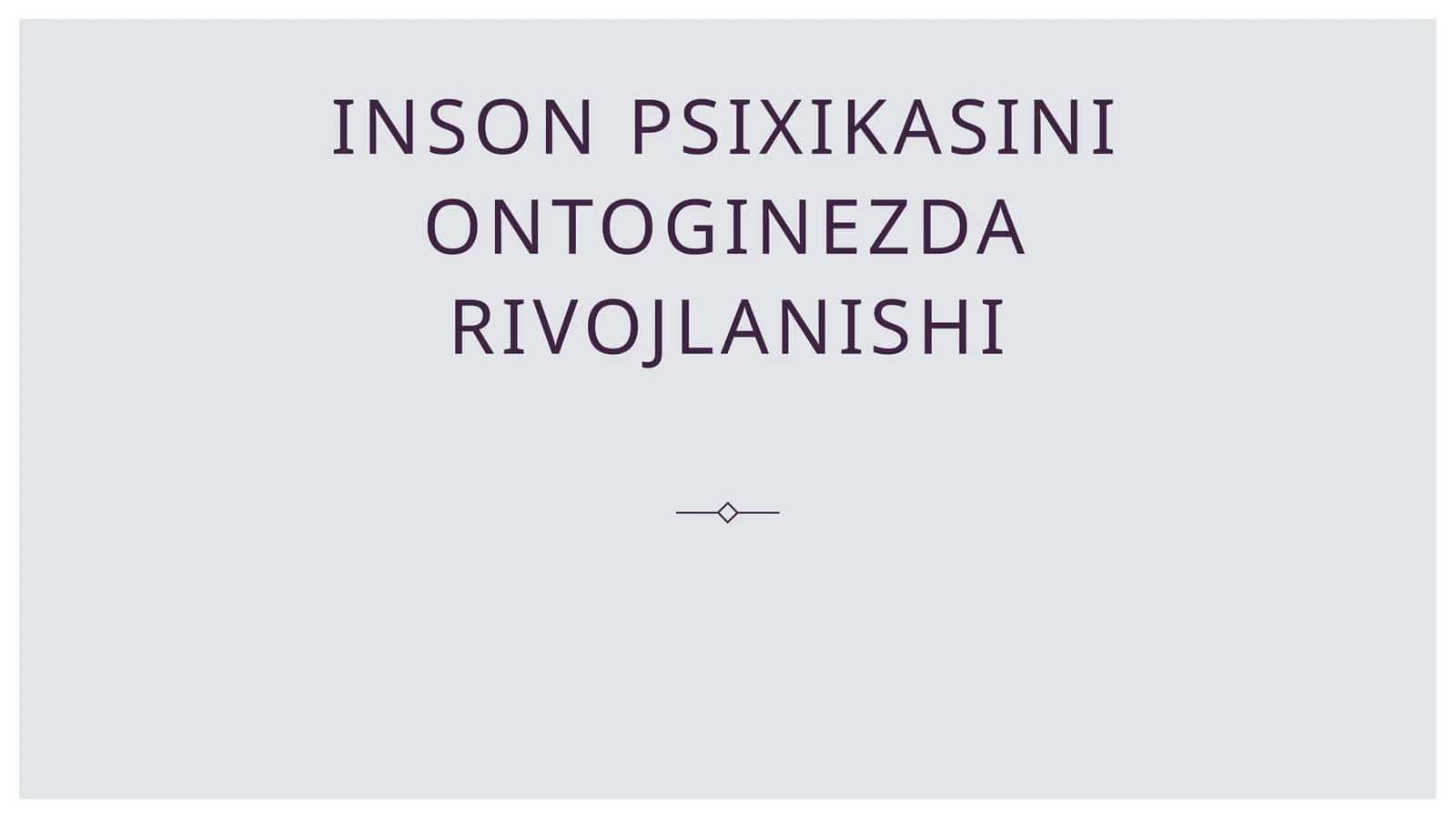 Inson psixikasini ontoginezda rivojlanishi