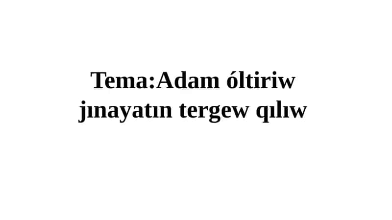 Tema:Adamóltiriw jınayatın tergew qılıw