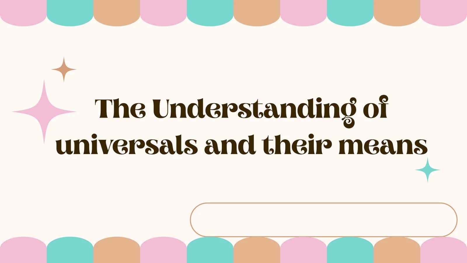 The understanding of unversals and their means