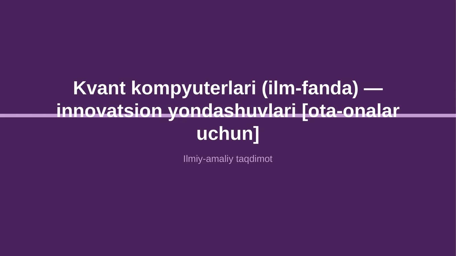 Kvant kompyuterlari (ilm-fanda) — innovatsion yondashuvlari [ota-onalar uchun]