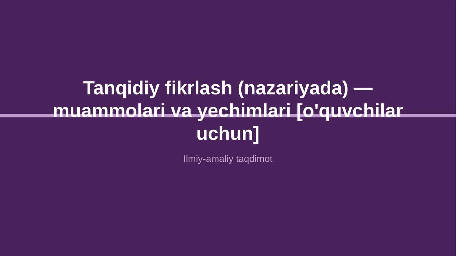 Tanqidiy fikrlash (nazariyada) — muammolari va yechimlari [o'quvchilar uchun]