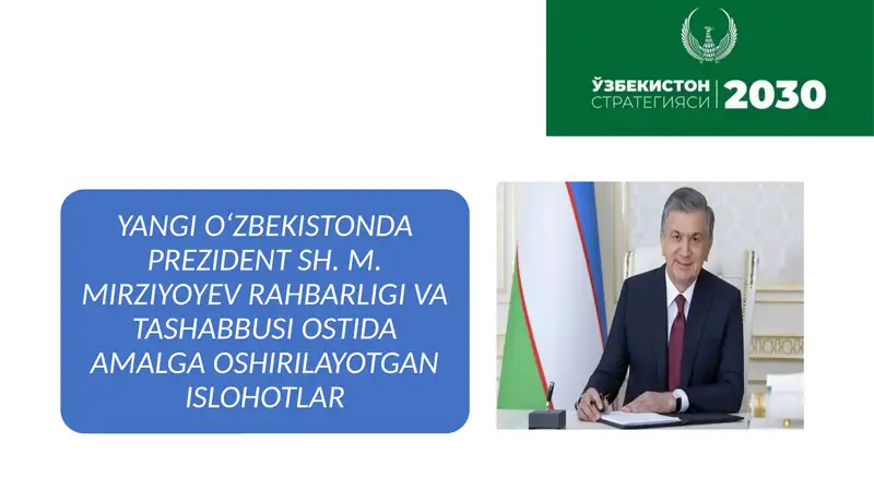 YANGI O‘ZBEKISTONDA PREZIDENT SH. M. MIRZIYOYEV RAHBARLIGI VA TASHABBUSI OSTIDA AMALGA OSHIRILAYOTGAN ISLOHOTLAR