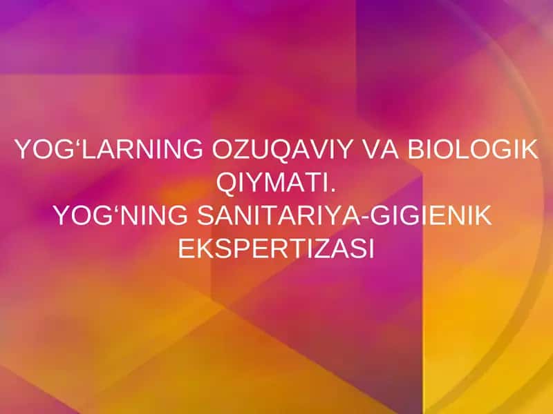 YOG‘LARNING OZUQAVIY VA BIOLOGIK QIYMATI. YOG‘NING SANITARIYA-GIGIENIK  EKSPERTIZASI