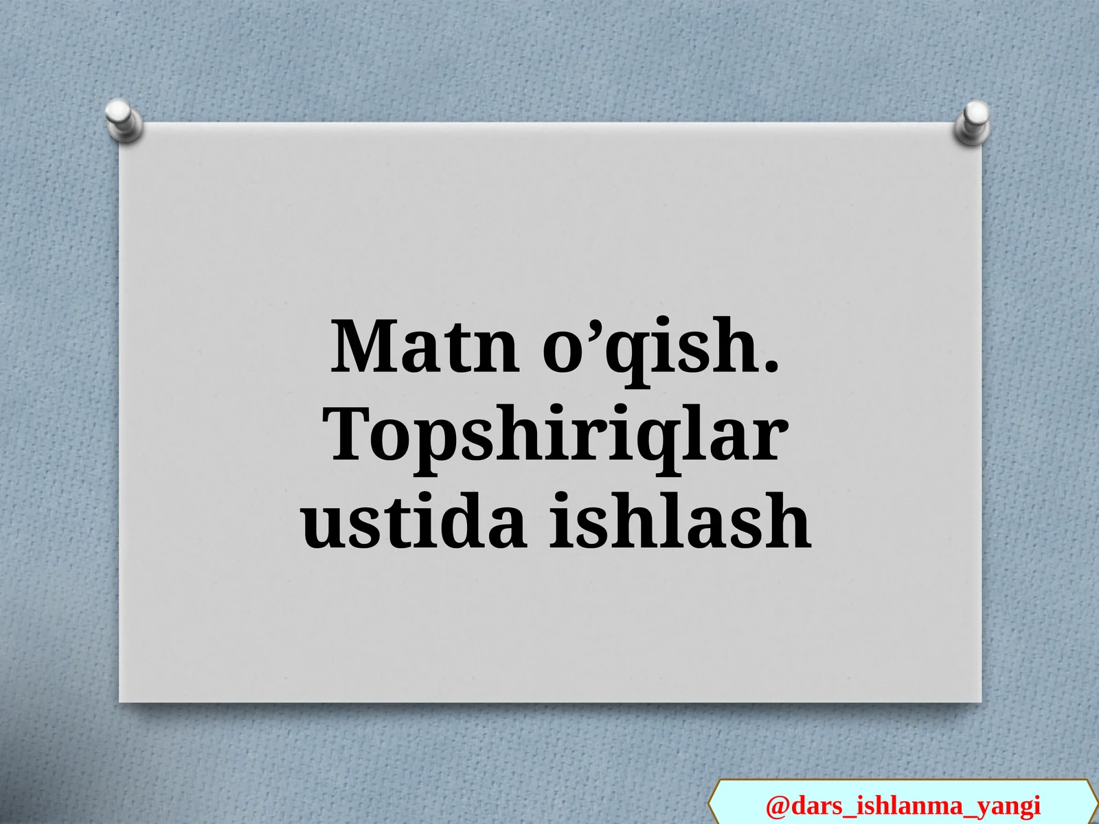 Matn o’qish.Topshiriqla rustida ishlash