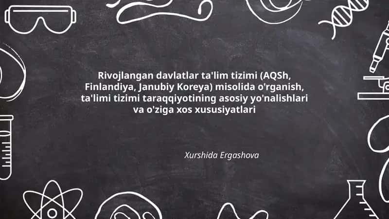 Rivojlangan davlatlar ta'lim tizimi (AQSh, Finlandiya, Janubiy Koreya) misolida o'rganish