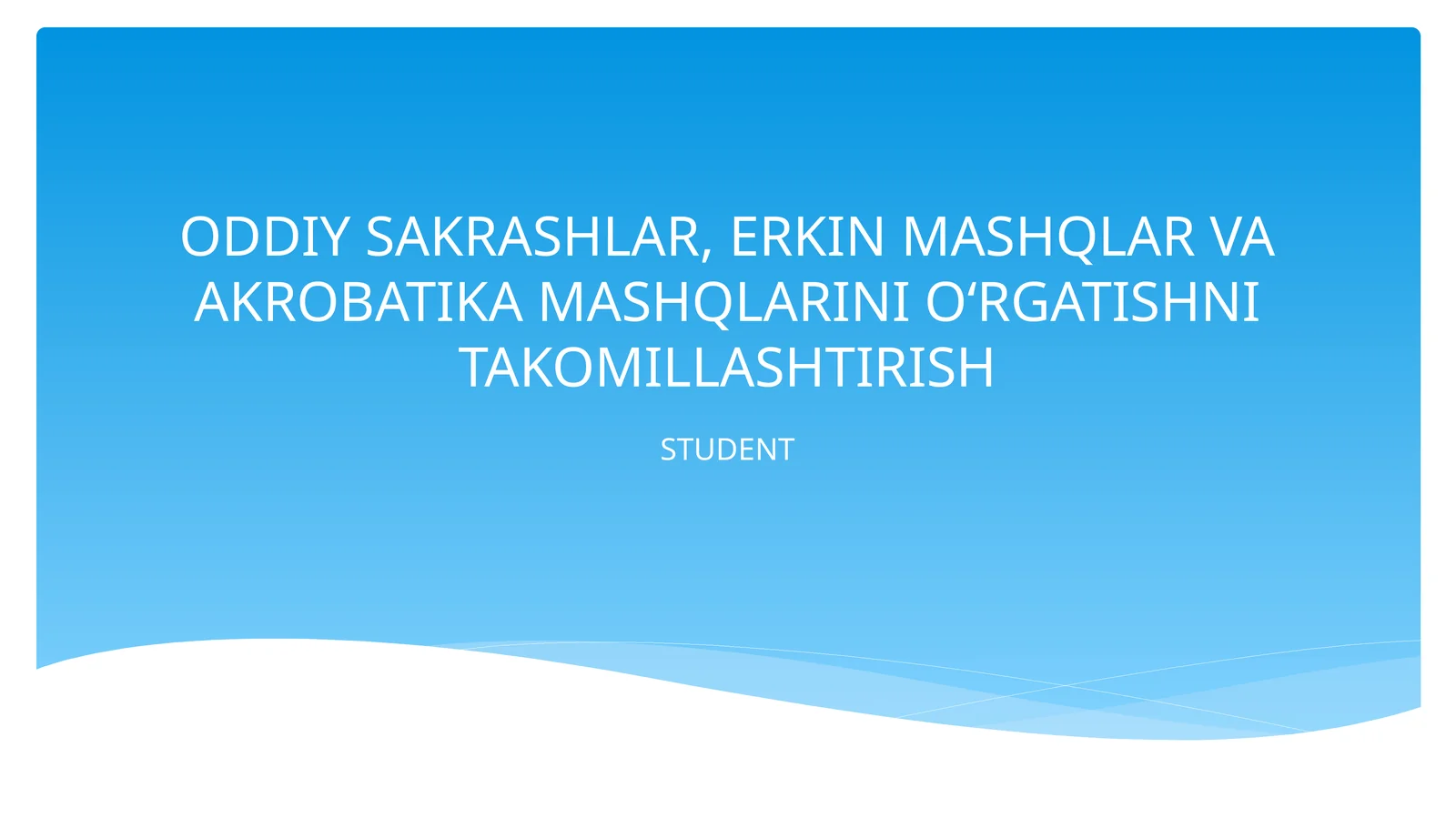ODDDIY SAKRASHLAR, ERKIN MASHQLAR VA AKROBATIKA MASHQLARINI O‘RGATISHNI TAKOMILLASHTIRISH