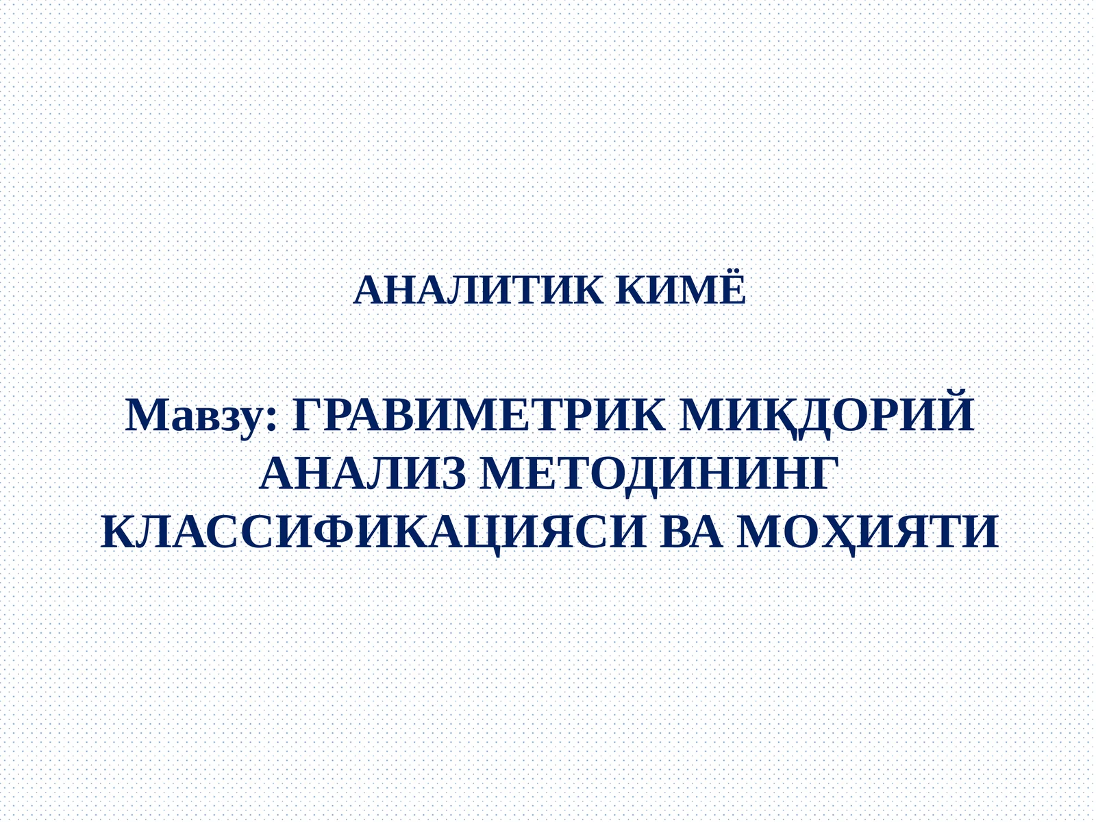ГРАВИМЕТРИК МИҚДОРИЙ АНАЛИЗ МЕТОДИНИНГ КЛАССИФИКАЦИЯСИ ВА МОҲИЯТИ