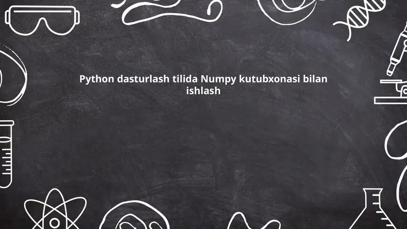 Python dasturlash tilida Numpy kutubxonasi bilan ishlash