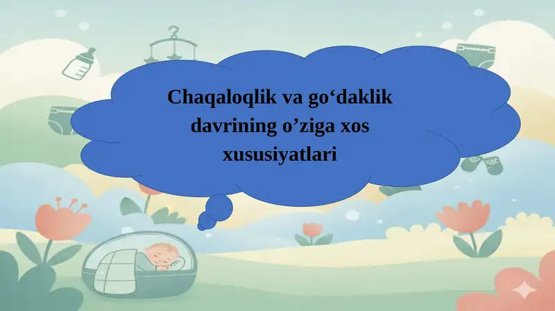 Chaaloqlik va go'daklik davrining o'ziga xos xususiyatlari.