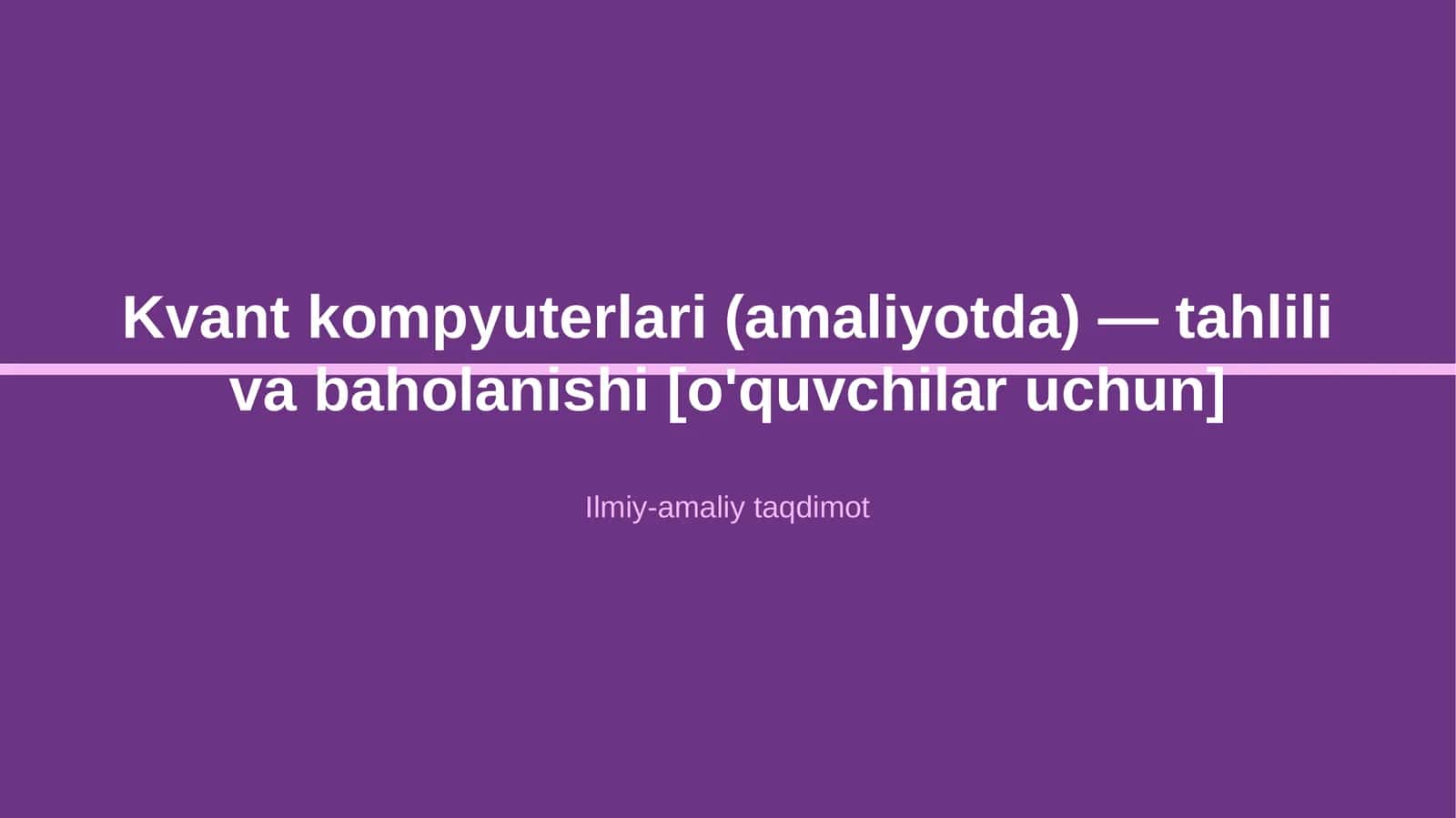 Kvant kompyuterlari (amaliyotda) — tahlili va baholanishi [o'quvchilar uchun]