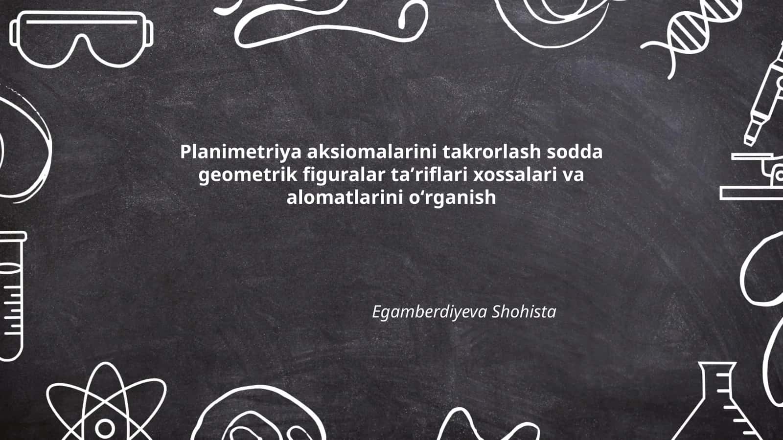 Planimetriya aksiomalarini takrorlash sodda geometrik figuralar taʼriflari xossalari va alomatlarini oʻrganish