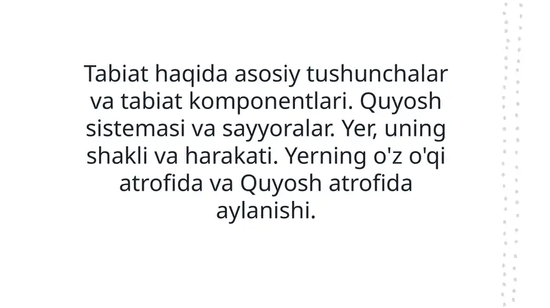 Tabiat haqida asosiy tushunchalar va tabiat komponentlari. Quyosh sistemasi va sayyoralar. Yer, uning shakli va harakati. Yerning o'z o'qi atrofida va Quyosh atrofida aylanishi.