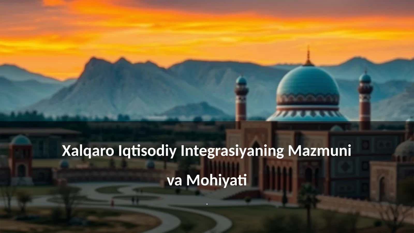 Xalqaro Iqtisodiy Integrasiyaning Mazmuni va Mohiyati