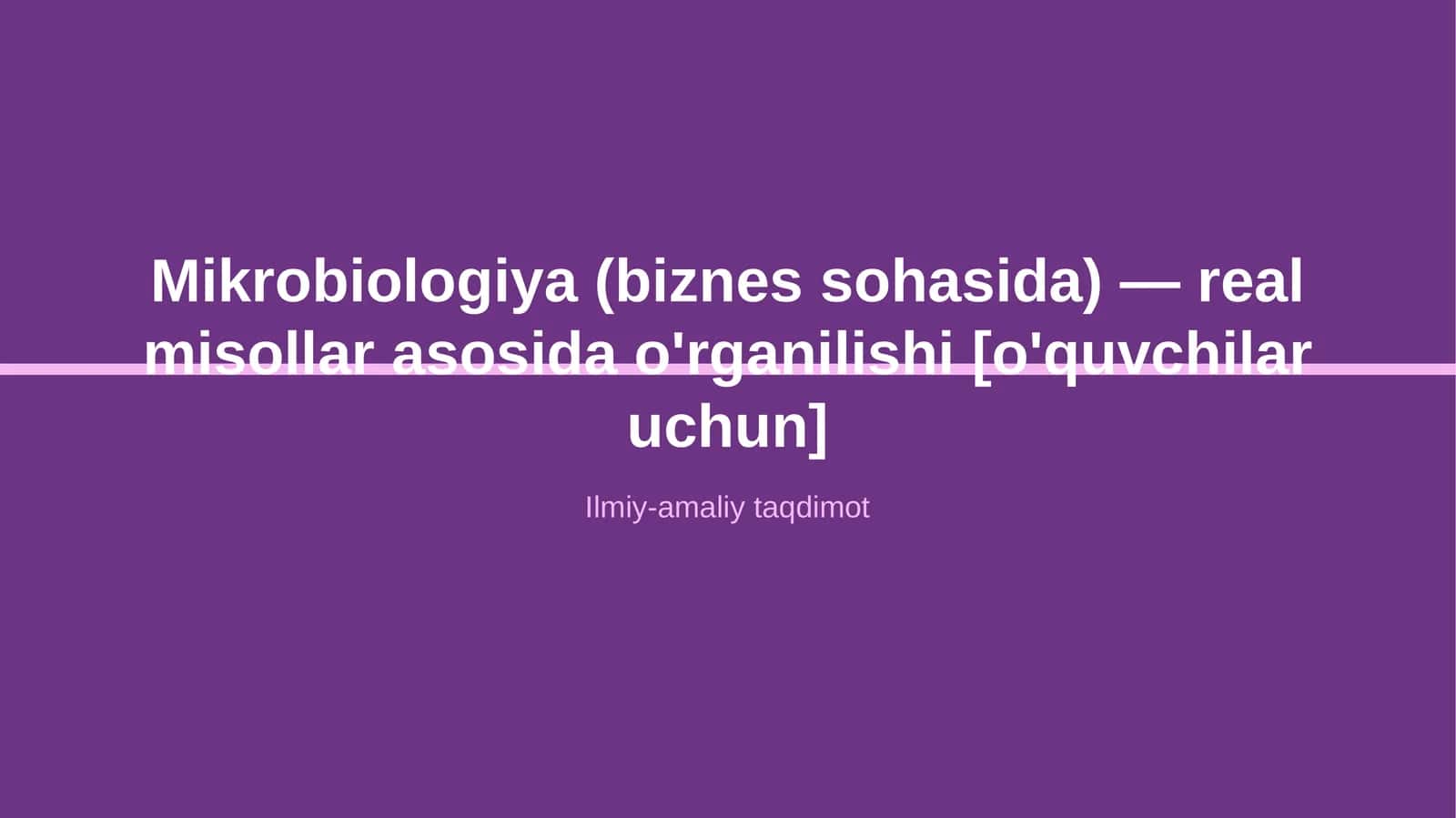Mikrobiologiya (biznes sohasida) — real misollar asosida o'rganilishi [o'quvchilar uchun]