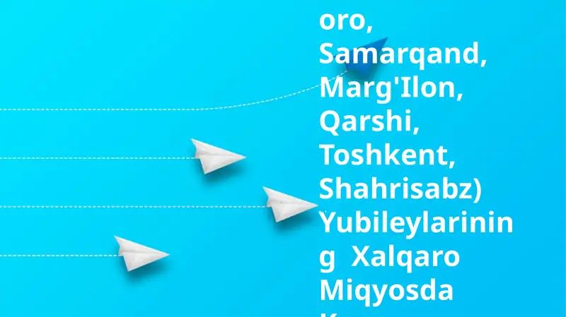 Tarixiy Shaharlar(Buxoro, Samarqand, Marg'Ilon, Qarshi, Toshkent, Shahrisabz) Yubileylarining Xalqaro Miqyosda Keng Nishonlanishi