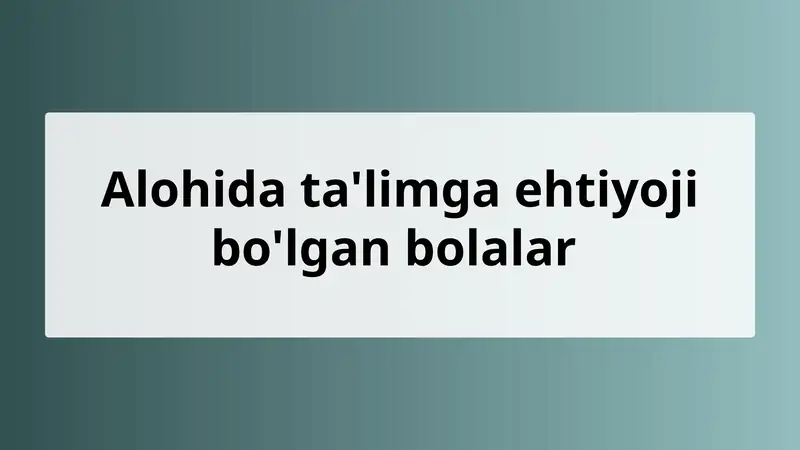 Alohida ta'limga ehtiyoji bo'lgan bolalar