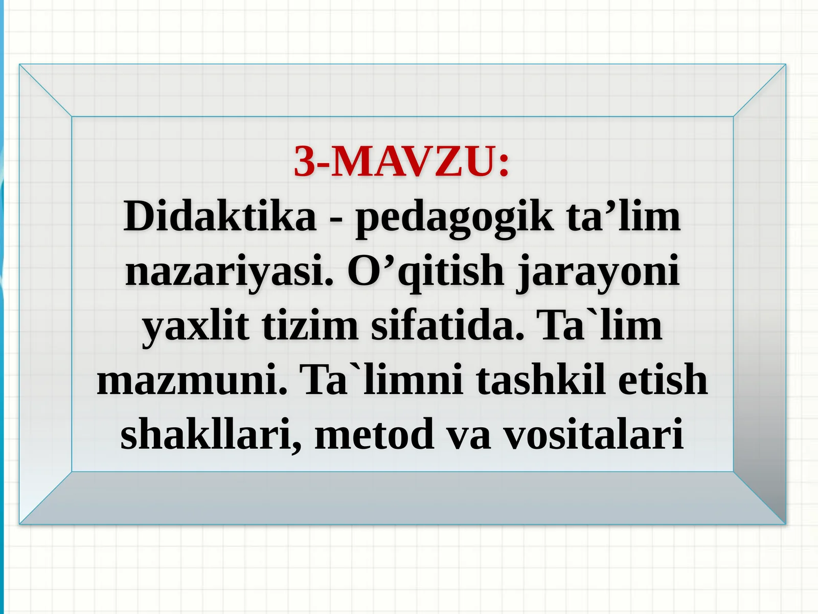 Didaktika-pedagogik ta’lim nazariyasi. O’qitish jarayoni yaxlit tizim sifatida. Ta’lim mazmuni. Ta’limni tashkiletish shakllari, metod va vositalari