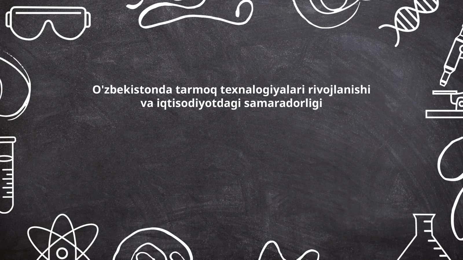 O'zbekistonda tarmoq texnalogiyalari rivojlanishi va iqtisodiyotdagi samaradorligi