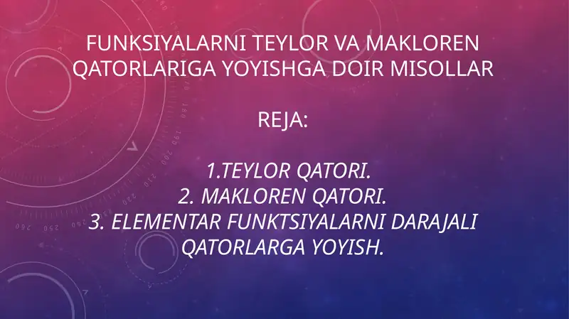 Funksiyalarni Teylor va Makloren qatorlariga yoyishga doir misollar 1.Teylor qatori.2. Makloren qatori.3. Elementar funktsiyalarni darajali qatorlarga yoyish.