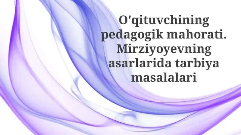 Mirziyoyevning o'qituvchilar tayyorlash bo'yicha tasavvuri