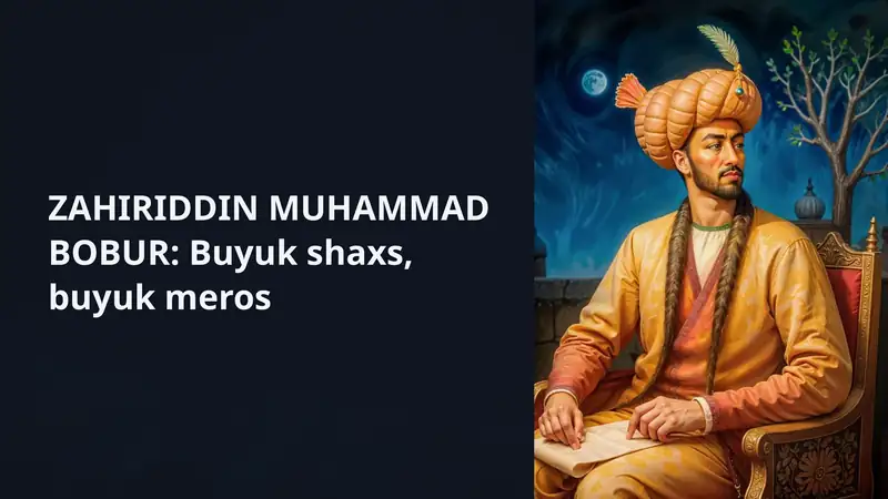 ZAHIRIDDIN MUHAMMAD BOBUR: Buyuk shaxs, buyuk meros