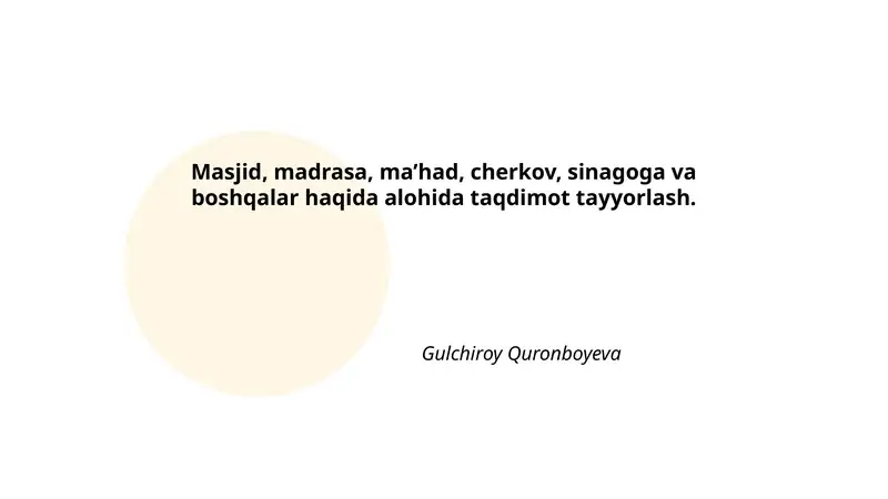 Masjid, madrasa, ma’had, cherkov, sinagoga va boshqalar haqida alohida taqdimot tayyorlash.