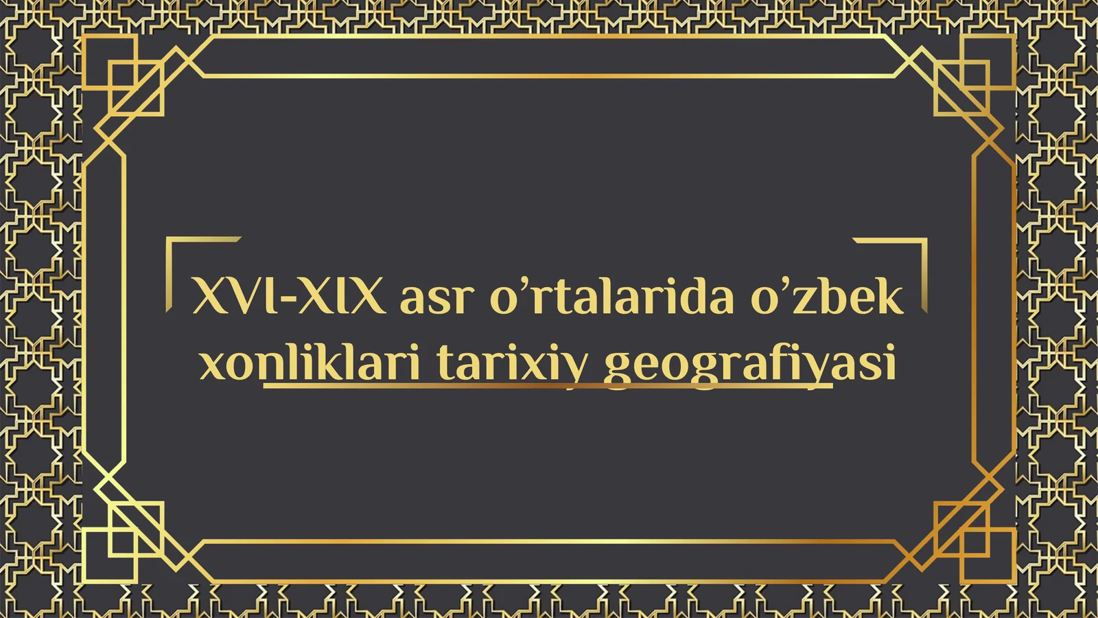 XVI-XIX asr o’rta o‘zbek xonliklari tarixiy geografiyasi