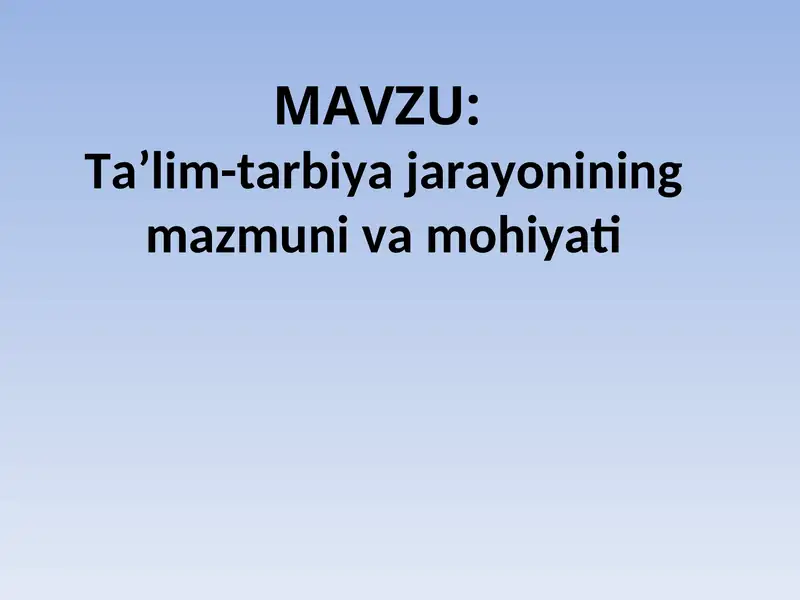 Ta’lim-tarbiya jarayonining mazmuni va mohiyati