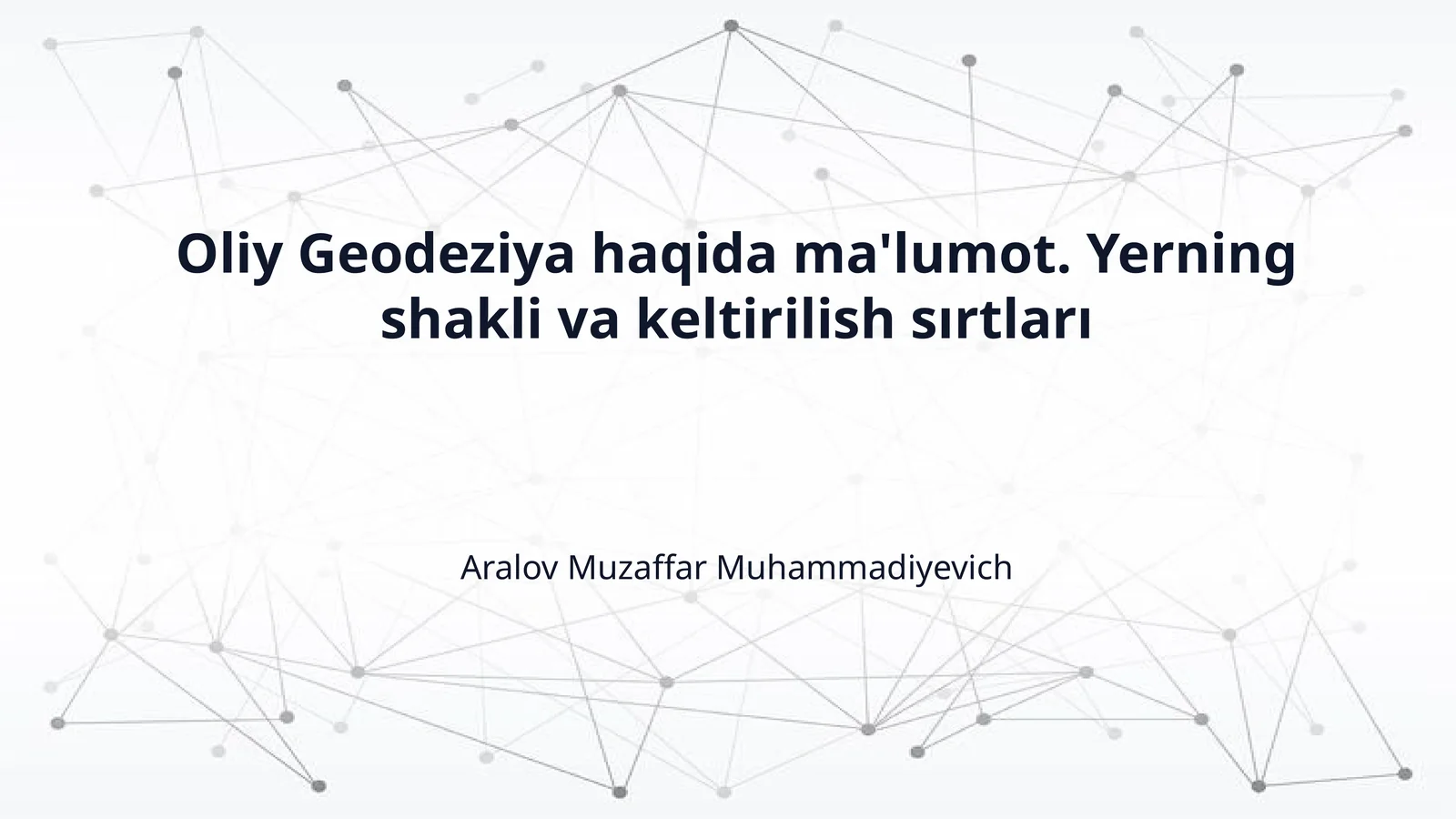 Oliy Geodeziya haqida ma'lumot. Yerning shakli va keltirilish sırtları