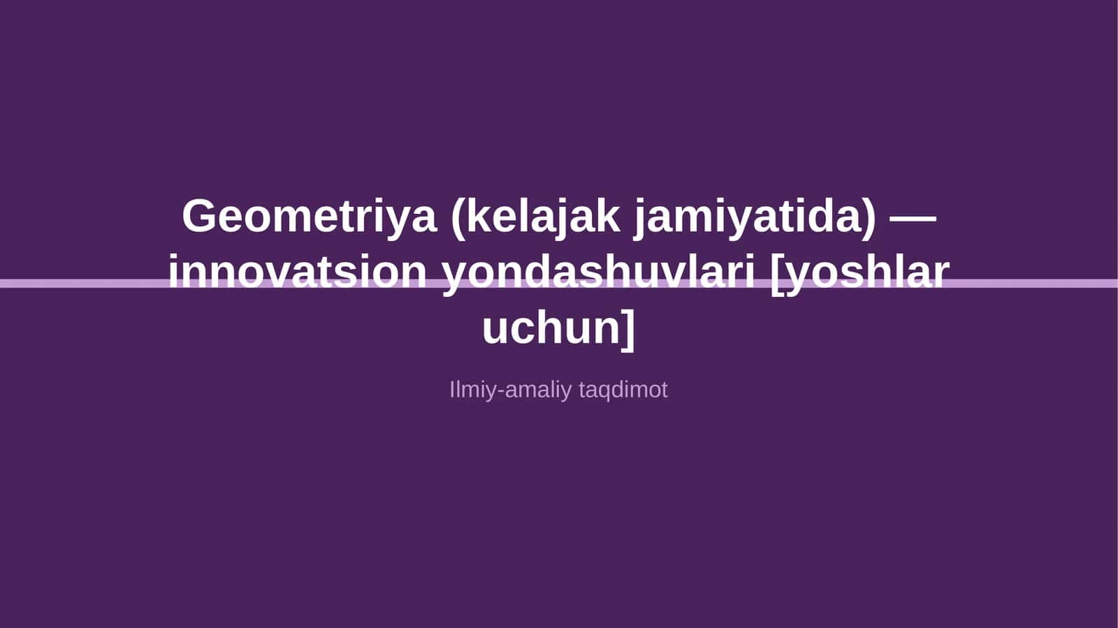 Geometriya (kelajak jamiyatida) — innovatsion yondashuvlari [yoshlar uchun]