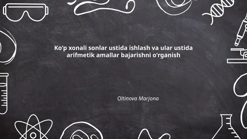 Koʻp xonali sonlar ustida ishlash va ular ustida arifmetik amallar bajarishni oʻrganish