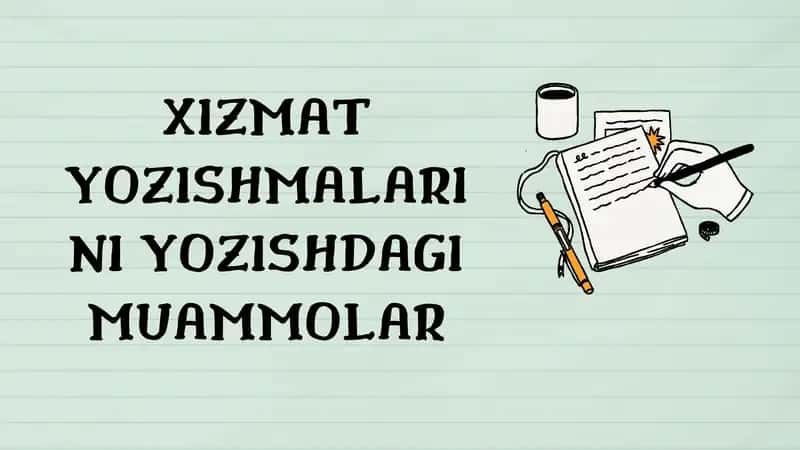 XIZMAT YOZISHMALARINI YOZISHDAGI MUAMMOLAR