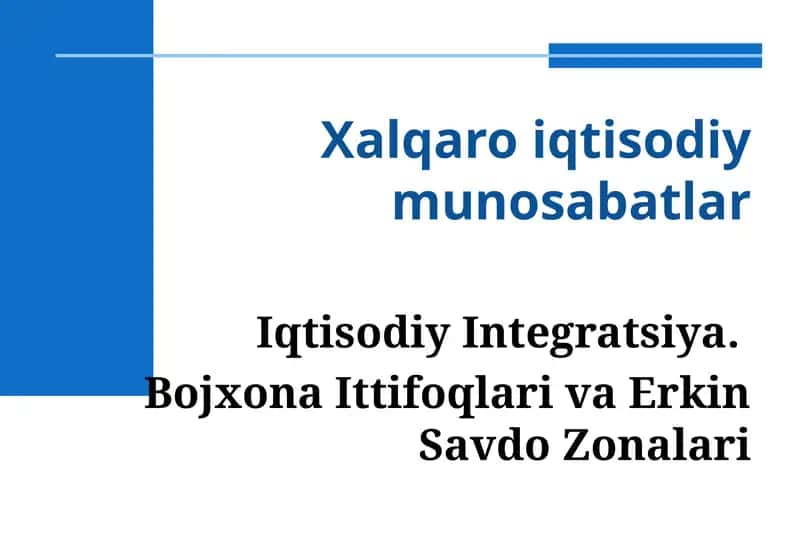 Iqtisodiy Integratsiya.  Bojxona Ittifoqlari va Erkin Savdo Zonalari
