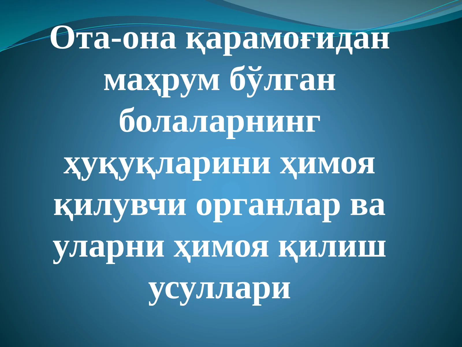 Ота-она қарамоғидан маҳрум бўлган болаларнинг ҳуқуқларини ҳимоя қилувчи органлар ва уларни ҳимоя қилиш усуллари