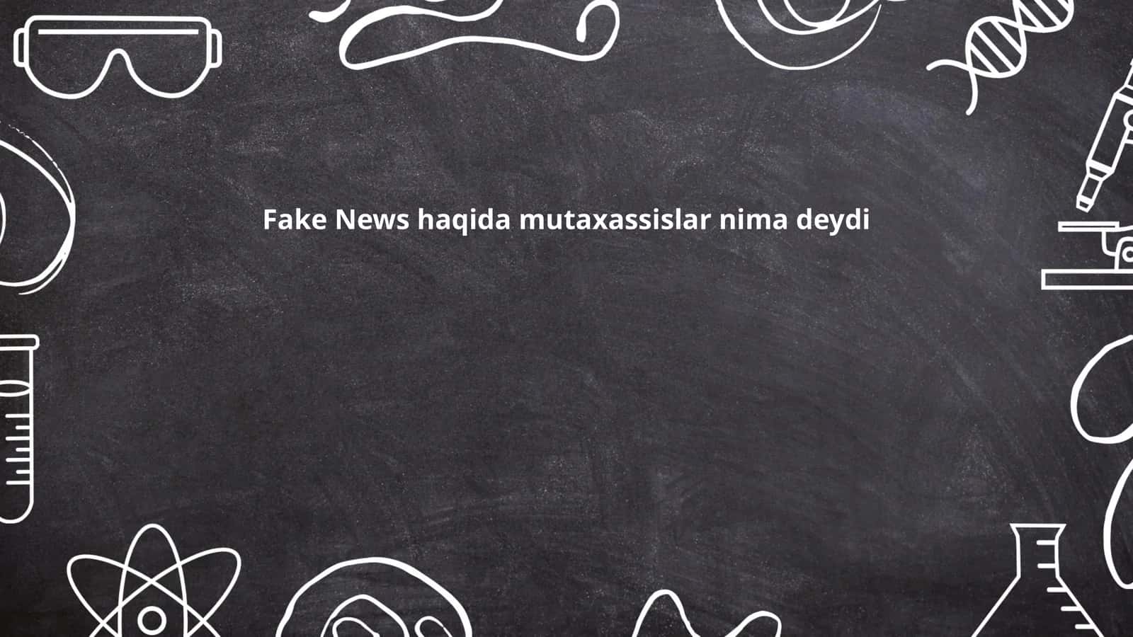 Fake News haqida mutaxassislar nima deydi