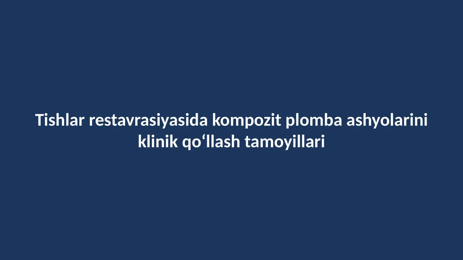 Tishlar restavrasiyasida kompozit plomba ashyolarini klinik qo‘llash tamoyillari