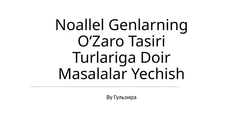 Noaller Genlarning OʻZaro Tasiri Turlariga Doir Masalalar Yechish