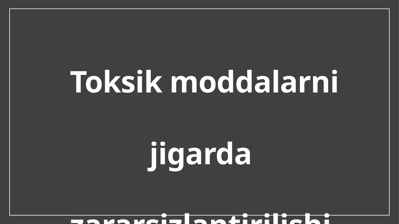 Toksik moddalarni jigarda zararsizlantirilishi