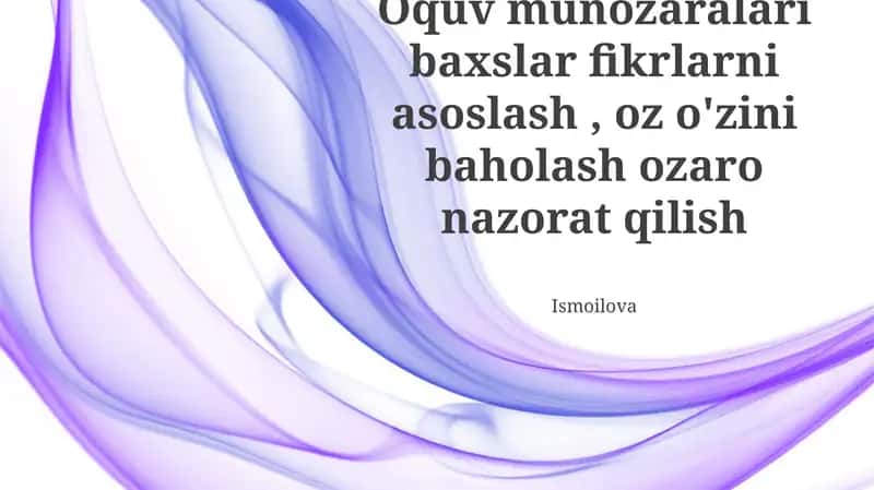 Oquv munozaralari baxslar fikrlarni asoslash, oz o'zini baholash ozaro nazorat qilish Ismoilova
