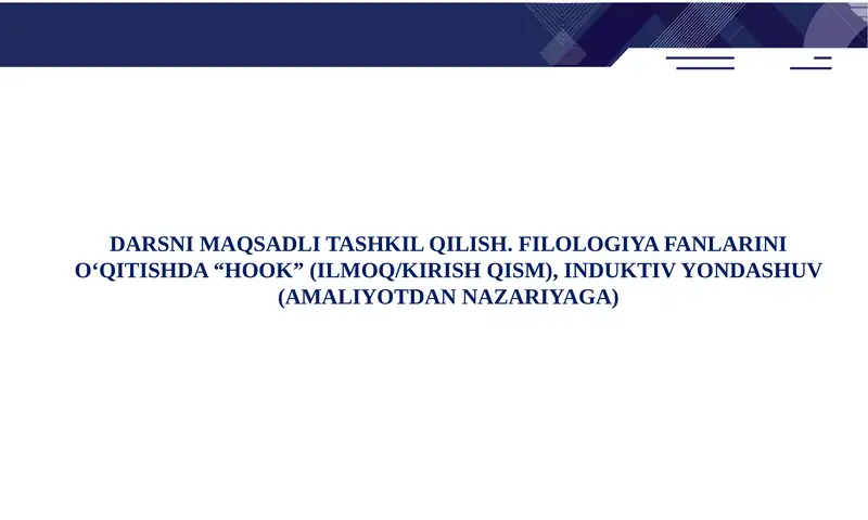 DARSNI MAQSADLI TASHKIL QILISH. FILOLOGIYA FANLARINI O‘QITISHDA “HOOK” (ILMОQ/KIRISH QISM), INDUKTIV YONDASHUV (AMALIYOTDAN NAZARIYAGA)