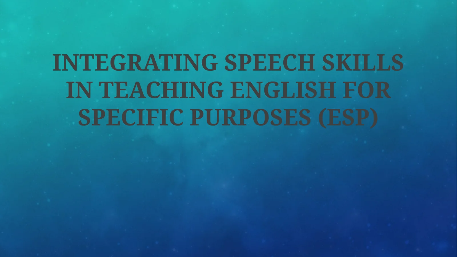 INTEGRATING SPEECH SKILLS IN TEACHING ENGLISH FOR SPECIFIC PURPOSES (ESP)