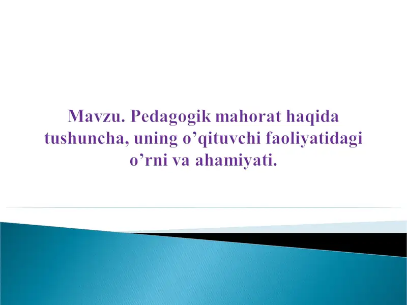 Pеdаgоgik mahorat haqida tushuncha, uning o’qituvchi faoliyatidagi o’rni va ahamiyati.