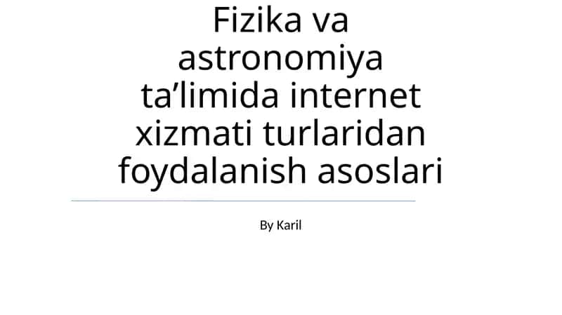 Fizika va astronomiya ta’limida internet xizmati turlaridan foydalanish asoslari