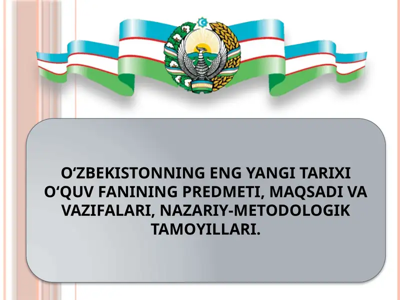 O‘ZBEKISTONNING ENG YANGI TARIXI O‘QUV FANINING PREDMETI, MAQSADI VA VAZIFALARI, NAZARIY-METODOLOGIK TAMOYILLARI.