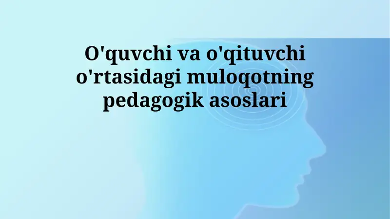 O'qituvchi va o'quvchi o'rtasidagi muloqotning pedagogik asoslari