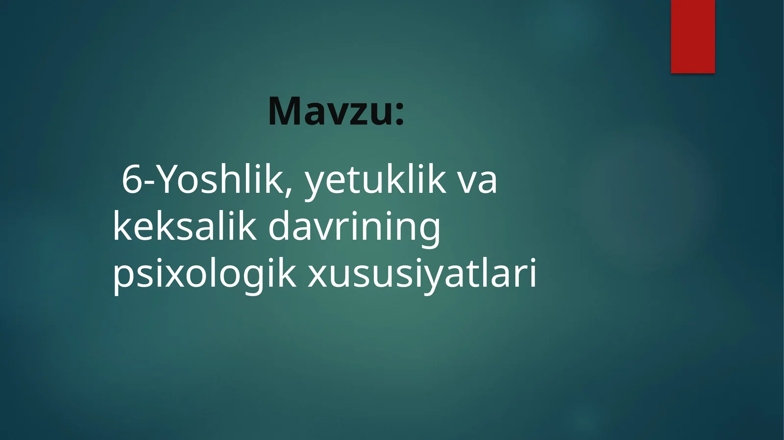 Yoshlik, yetuklik vakeksalik davrining psixologik xususiyatlari